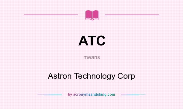 What does ATC mean? It stands for Astron Technology Corp