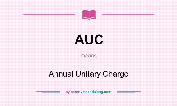 What does AUC mean? It stands for Annual Unitary Charge