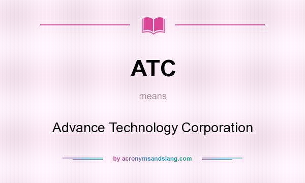 What does ATC mean? It stands for Advance Technology Corporation