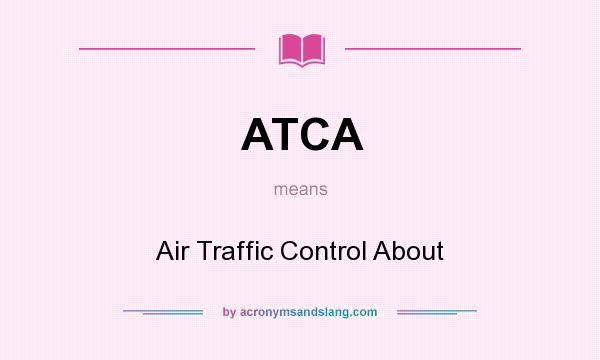 What does ATCA mean? It stands for Air Traffic Control About