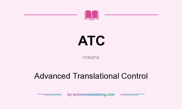 What does ATC mean? It stands for Advanced Translational Control