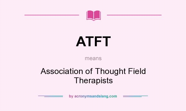 What does ATFT mean? It stands for Association of Thought Field Therapists