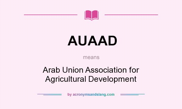 What does AUAAD mean? It stands for Arab Union Association for Agricultural Development