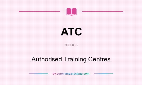 What does ATC mean? It stands for Authorised Training Centres
