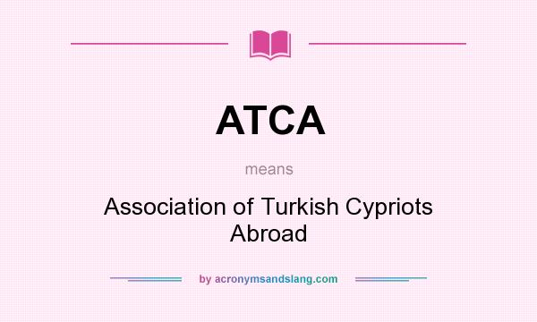 What does ATCA mean? It stands for Association of Turkish Cypriots Abroad