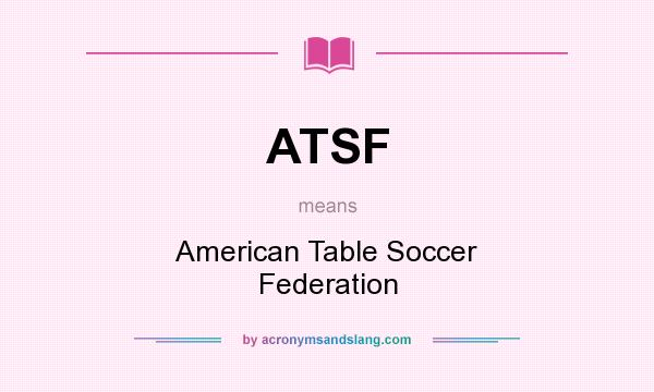 What does ATSF mean? It stands for American Table Soccer Federation