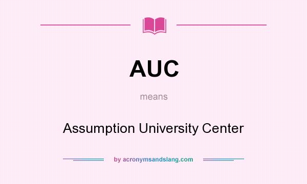 What does AUC mean? It stands for Assumption University Center