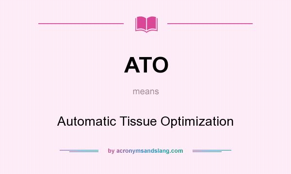 What does ATO mean? It stands for Automatic Tissue Optimization