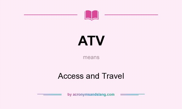 What does ATV mean? It stands for Access and Travel