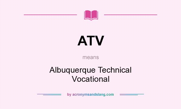 What does ATV mean? It stands for Albuquerque Technical Vocational