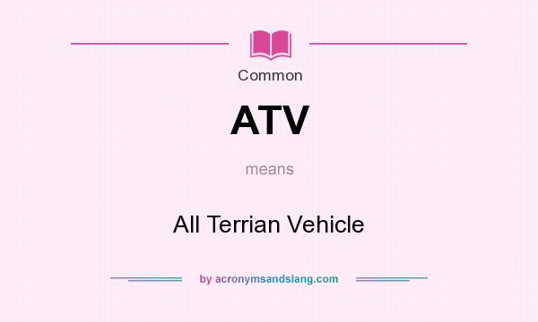 What does ATV mean? It stands for All Terrian Vehicle