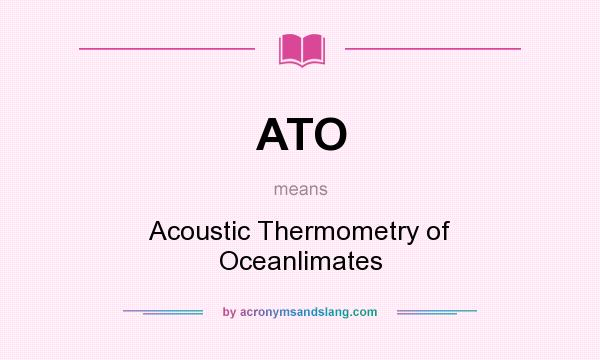 What does ATO mean? It stands for Acoustic Thermometry of Oceanlimates