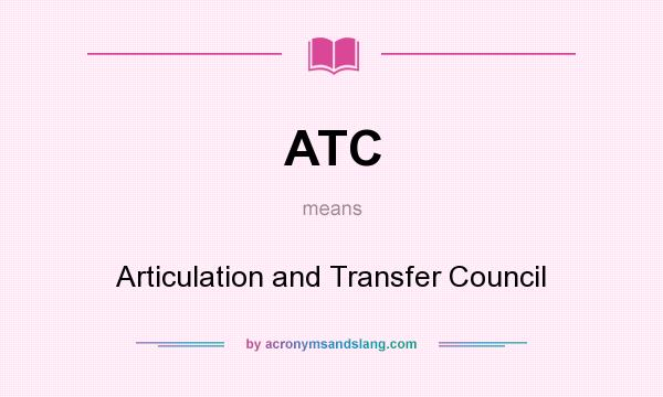 What does ATC mean? It stands for Articulation and Transfer Council