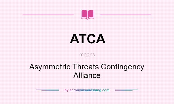 What does ATCA mean? It stands for Asymmetric Threats Contingency Alliance