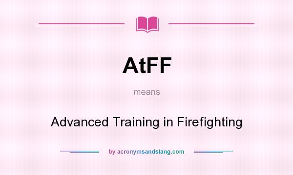 What does AtFF mean? It stands for Advanced Training in Firefighting