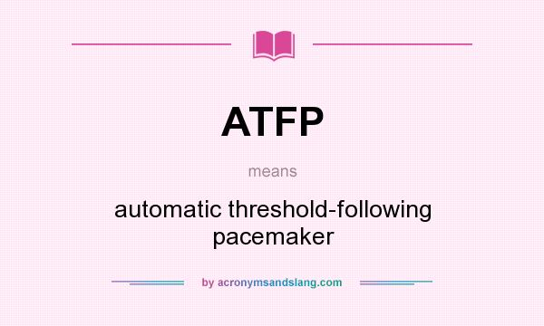 What does ATFP mean? It stands for automatic threshold-following pacemaker