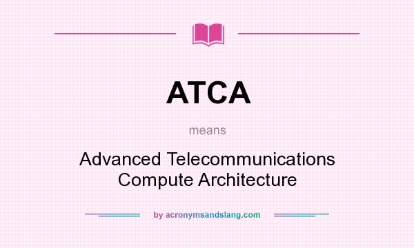 What does ATCA mean? It stands for Advanced Telecommunications Compute Architecture