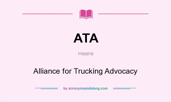 What does ATA mean? It stands for Alliance for Trucking Advocacy