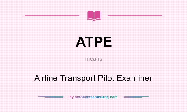 What does ATPE mean? It stands for Airline Transport Pilot Examiner