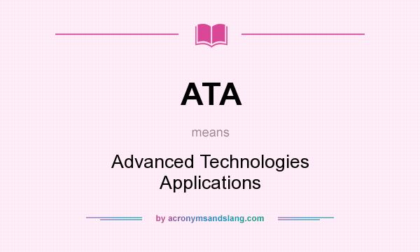 What does ATA mean? It stands for Advanced Technologies Applications