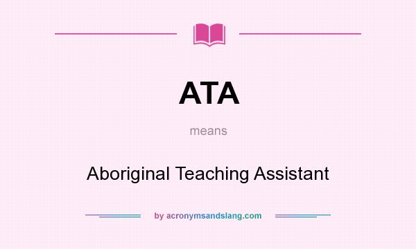 What does ATA mean? It stands for Aboriginal Teaching Assistant