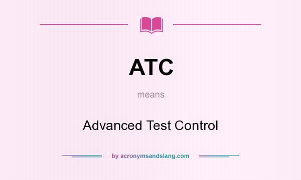 What does ATC mean? It stands for Advanced Test Control