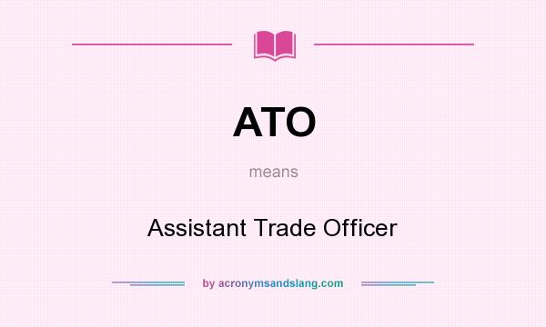 What does ATO mean? It stands for Assistant Trade Officer