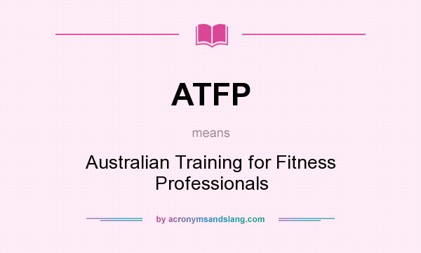 What does ATFP mean? It stands for Australian Training for Fitness Professionals