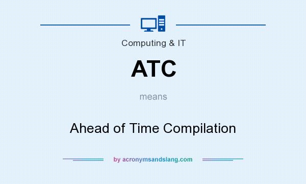 What does ATC mean? It stands for Ahead of Time Compilation