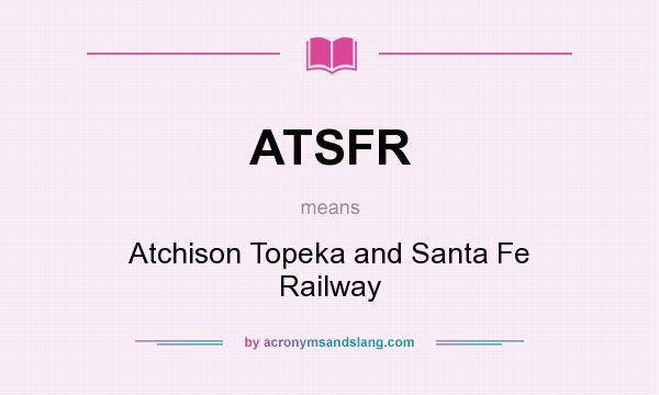What does ATSFR mean? It stands for Atchison Topeka and Santa Fe Railway