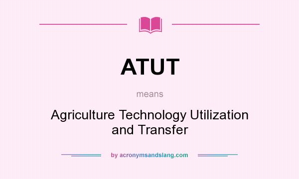 What does ATUT mean? It stands for Agriculture Technology Utilization and Transfer