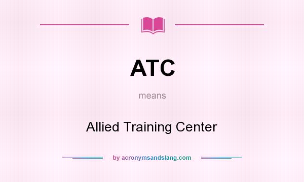 What does ATC mean? It stands for Allied Training Center