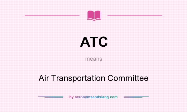 What does ATC mean? It stands for Air Transportation Committee