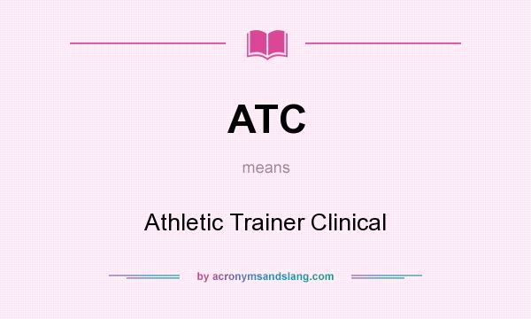 What does ATC mean? It stands for Athletic Trainer Clinical