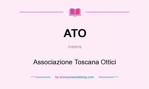 What does ATO mean? It stands for Associazione Toscana Ottici
