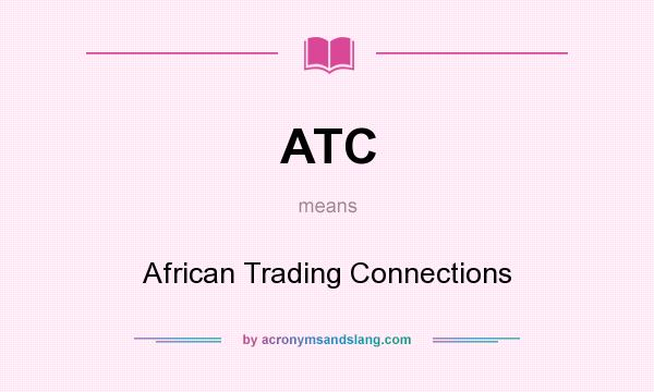 What does ATC mean? It stands for African Trading Connections