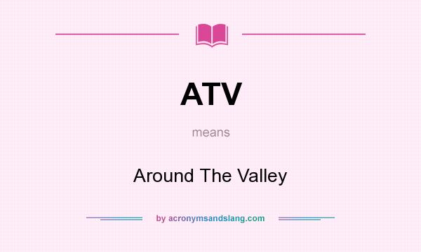 What does ATV mean? It stands for Around The Valley