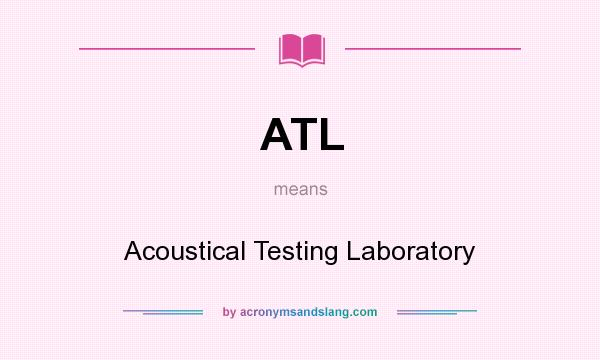 What does ATL mean? It stands for Acoustical Testing Laboratory