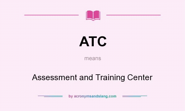 What does ATC mean? It stands for Assessment and Training Center