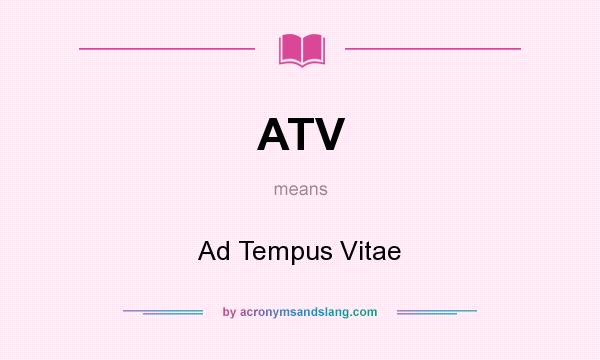What does ATV mean? It stands for Ad Tempus Vitae