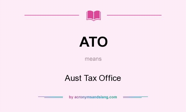 What does ATO mean? It stands for Aust Tax Office