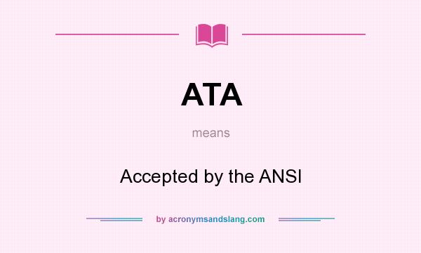 What does ATA mean? It stands for Accepted by the ANSI