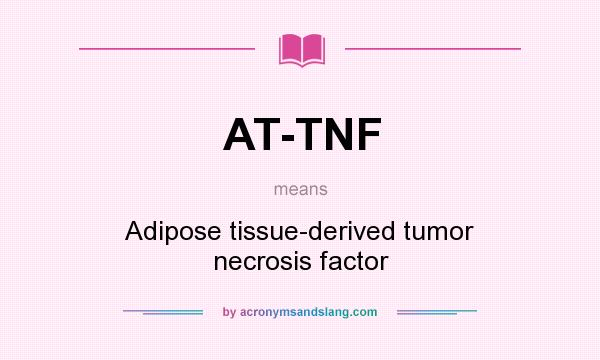 What does AT-TNF mean? It stands for Adipose tissue-derived tumor necrosis factor