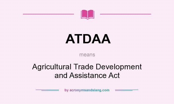 What does ATDAA mean? It stands for Agricultural Trade Development and Assistance Act