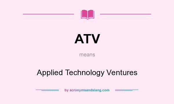 What does ATV mean? It stands for Applied Technology Ventures