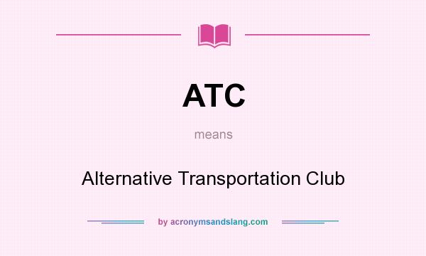 What does ATC mean? It stands for Alternative Transportation Club