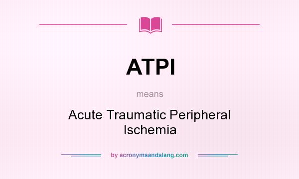 What does ATPI mean? It stands for Acute Traumatic Peripheral Ischemia