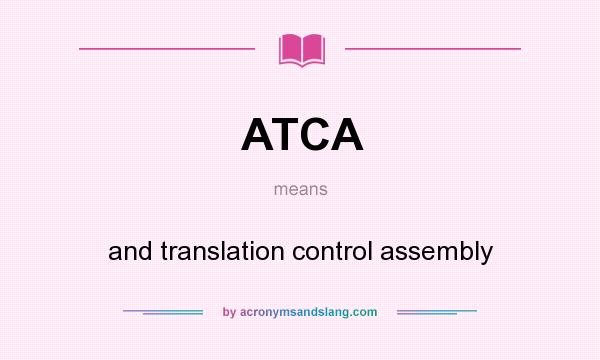 What does ATCA mean? It stands for and translation control assembly