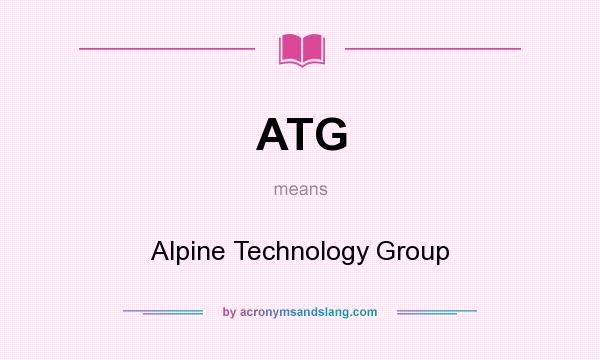What does ATG mean? It stands for Alpine Technology Group