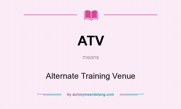 What does ATV mean? It stands for Alternate Training Venue